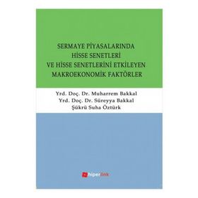 SERMAYE PİYASALARINDA HISSE SENETLERI VE HISSE SENETLERINI ETKILEYEN MAKROEKONOMIK FAKTÖRLER - SÜREYYA BAKKAL;MUHARREM BAKKAL;ŞÜKRÜ SUHA ÖZTÜRK