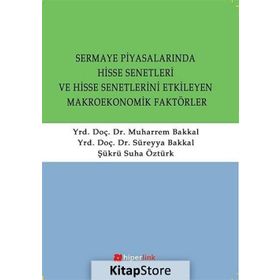 SERMAYE PİYASALARINDA HISSE SENETLERI VE HISSE SENETLERINI ETKILEYEN MAKROEKONOMIK FAKTÖRLER - SÜREYYA BAKKAL;MUHARREM BAKKAL;ŞÜKRÜ SUHA ÖZTÜRK