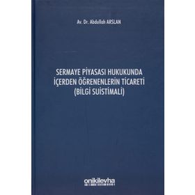 Sermaye Piyasası Hukukunda İçerden Öğrenenlerin Ticareti - Abdullah Arslan