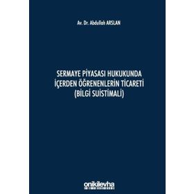 Sermaye Piyasası Hukukunda İçerden Öğrenenlerin Ticareti - Abdullah Arslan