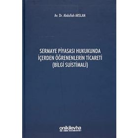 Sermaye Piyasası Hukukunda İçerden Öğrenenlerin Ticareti - Abdullah Arslan