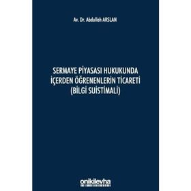 Sermaye Piyasası Hukukunda İçerden Öğrenenlerin Ticareti - Abdullah Arslan
