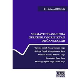 SERMAYE PİYASASINDA GERÇEĞE AYKIRILIKTAN DOĞAN SUÇLAR - SELMAN DURSUN