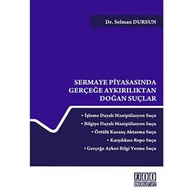 SERMAYE PİYASASINDA GERÇEĞE AYKIRILIKTAN DOĞAN SUÇLAR - SELMAN DURSUN
