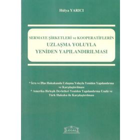 SERMAYE ŞİRKETLERİ VE KOOPERATIFLERIN UZLAŞMA YOLUYLA YENIDEN YAPILANDIRILMASI - HÜLYA YARICI