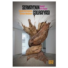 Sermayenin Coğrafyası- Yayılan Sermayenin Daralan Mekanları - Ayşegül Kars Kaynar