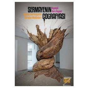Sermayenin Coğrafyası- Yayılan Sermayenin Daralan Mekanları - Ayşegül Kars Kaynar
