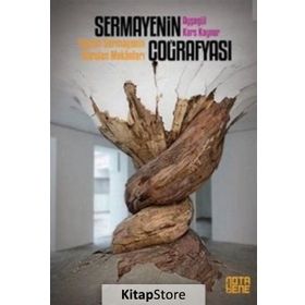 Sermayenin Coğrafyası- Yayılan Sermayenin Daralan Mekanları - Ayşegül Kars Kaynar