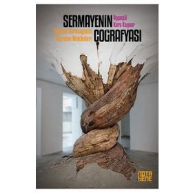 Sermayenin Coğrafyası- Yayılan Sermayenin Daralan Mekanları - Ayşegül Kars Kaynar