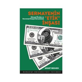 Sermayenin Etik İnşası - Ahmet Bekmen