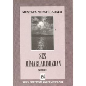 SES MİMARLARIMIZDAN ŞİİRLER - MUSTAFA NECATI KARAER