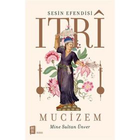 Sesin Efendisi Itri Mucizem - Mine Sultan Ünver