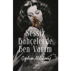 Sessiz Bahçelerde Ben Varım - Çiğdem Aldatmaz