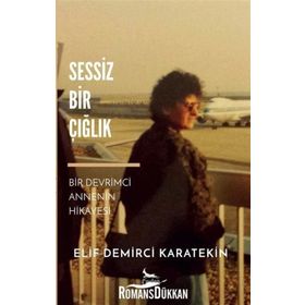 Sessiz Bir Çığlık-Bir Devrimci Annenin Hikayesi - Elif Demirci Karatekin