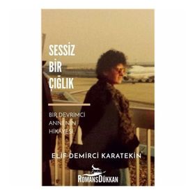 Sessiz Bir Çığlık-Bir Devrimci Annenin Hikayesi - Elif Demirci Karatekin