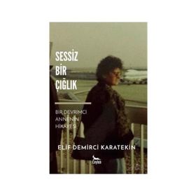 Sessiz Bir Çığlık-Bir Devrimci Annenin Hikayesi - Elif Demirci Karatekin