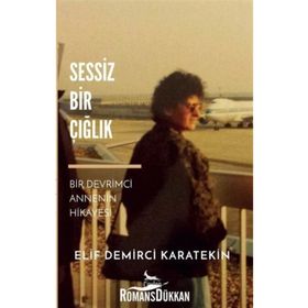 Sessiz Bir Çığlık-Bir Devrimci Annenin Hikayesi - Elif Demirci Karatekin
