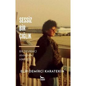 Sessiz Bir Çığlık-Bir Devrimci Annenin Hikayesi - Elif Demirci Karatekin
