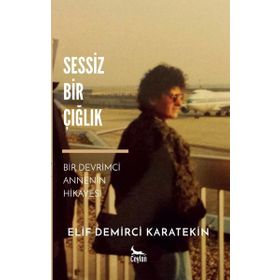 Sessiz Bir Çığlık-Bir Devrimci Annenin Hikayesi - Elif Demirci Karatekin