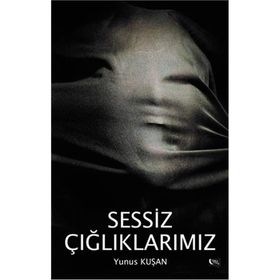 Sessiz Çığlıklarımız - Yunus Kuşan