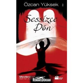 SESSIZCE DÖN MEVLÂNÂ'NIN İZİNDE BELH'TEN ANADOLU'YA - ÖZCAN YÜKSEK