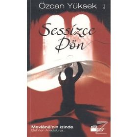 SESSIZCE DÖN MEVLÂNÂ'NIN İZİNDE BELH'TEN ANADOLU'YA - ÖZCAN YÜKSEK