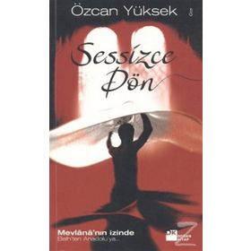 SESSIZCE DÖN MEVLÂNÂ'NIN İZİNDE BELH'TEN ANADOLU'YA - ÖZCAN YÜKSEK