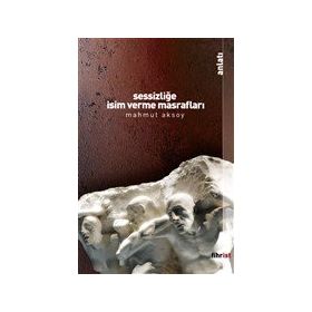 Sessizliğe İsim Verme Masrafları - Mahmut Aksoy