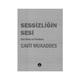 Sessizliğin Sesi: Enis Batur Ve Poetikası - Cavit Mukaddes