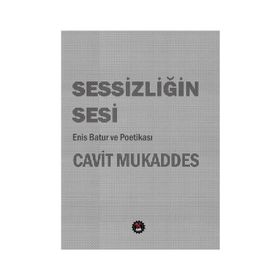 Sessizliğin Sesi: Enis Batur Ve Poetikası - Cavit Mukaddes