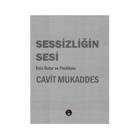 Sessizliğin Sesi: Enis Batur Ve Poetikası - Cavit Mukaddes
