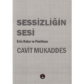 Sessizliğin Sesi: Enis Batur Ve Poetikası - Cavit Mukaddes