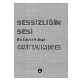 Sessizliğin Sesi: Enis Batur Ve Poetikası - Cavit Mukaddes