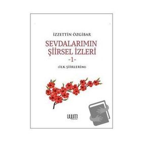 Sevdalarımın Şiirsel İzleri 1 - İzzettin Özgibar - Uyum Yayınları