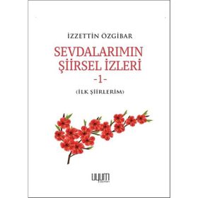 Sevdalarımın Şiirsel İzleri 1 - İzzettin Özgibar - Uyum Yayınları