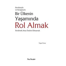 SEVDASIYLA VE KAVGASIYLA BIR ÜLKENİN YAŞAMINDA ROL ALMAK (YENILMEK AMA TESLIM OLMAMAK) - YAŞAR ERSOY