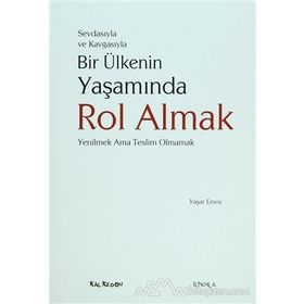 SEVDASIYLA VE KAVGASIYLA BIR ÜLKENİN YAŞAMINDA ROL ALMAK (YENILMEK AMA TESLIM OLMAMAK) - YAŞAR ERSOY