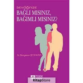 SEVDIĞINIZE BAĞLI MISINIZ, BAĞIMLI MISINIZ? - BÜNYAMIN ÇETINKAYA