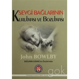 Sevgi Bağlarının Kurulması ve Bozulması - John Bowlby