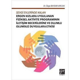 Sevgi Evlerinde Kalan Ergen Kızlara Uygulanan Fiziksel Aktivite Programının İletişim Becerilleri-Özge Baydar Arıcan-Gazi Kitapevi
