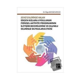 Sevgi Evlerinde Kalan Ergen Kızlara Uygulanan Fiziksel Aktivite Programının İletişim Becerilleri-Özge Baydar Arıcan-Gazi Kitapevi