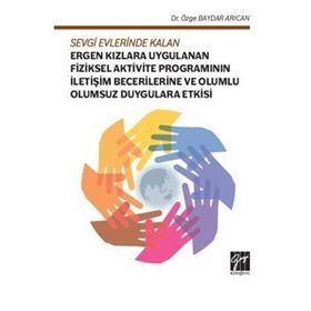 Sevgi Evlerinde Kalan Ergen Kızlara Uygulanan Fiziksel Aktivite Programının İletişim Becerilleri-Özge Baydar Arıcan-Gazi Kitapevi