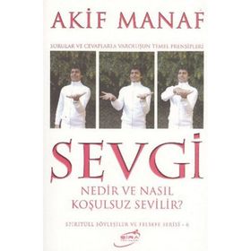 SEVGI NEDIR VE NASIL KOŞULSUZ SEVILIR? - AKIF MANAF