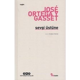 SEVGI ÜSTÜNE BIR KONUYA ÇEŞİTLİ YAKLAŞIMLAR - JOSÉ ORTEGA Y GASSET