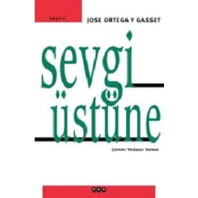 SEVGI ÜSTÜNE BIR KONUYA ÇEŞİTLİ YAKLAŞIMLAR - JOSÉ ORTEGA Y GASSET