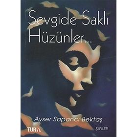 Sevgide Saklı Hüzünler - Ayser Sapancı Bektaş