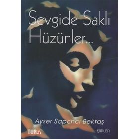 Sevgide Saklı Hüzünler - Ayser Sapancı Bektaş