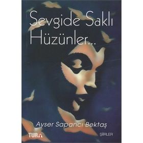 Sevgide Saklı Hüzünler - Ayser Sapancı Bektaş