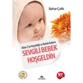 SEVGILI BEBEK HOŞGELDIN A'DAN Z'YE HAMILELIK VE BEBEK BAKIMI - BAHAR ÇELIK