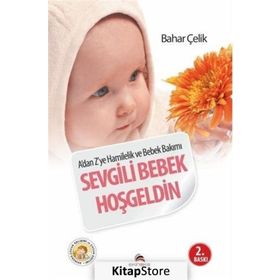 SEVGILI BEBEK HOŞGELDIN A'DAN Z'YE HAMILELIK VE BEBEK BAKIMI - BAHAR ÇELIK